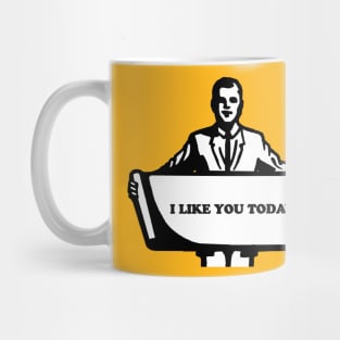 I like you today Mug